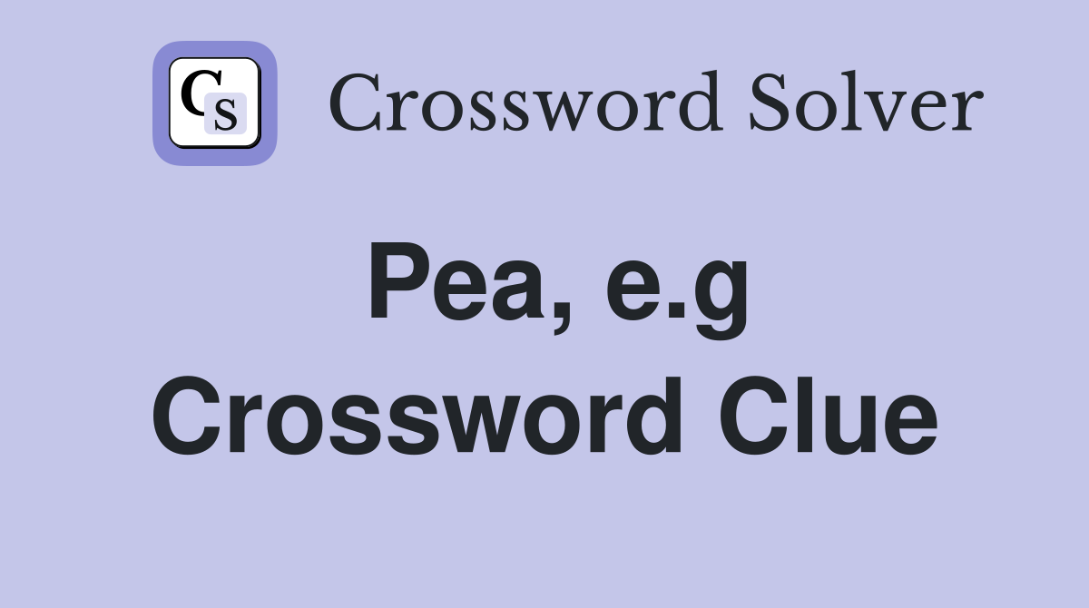 Pea, e.g Crossword Clue Answers Crossword Solver